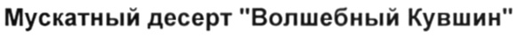 МУСКАТНЫЙ ДЕСЕРТ ВОЛШЕБНЫЙ КУВШИН