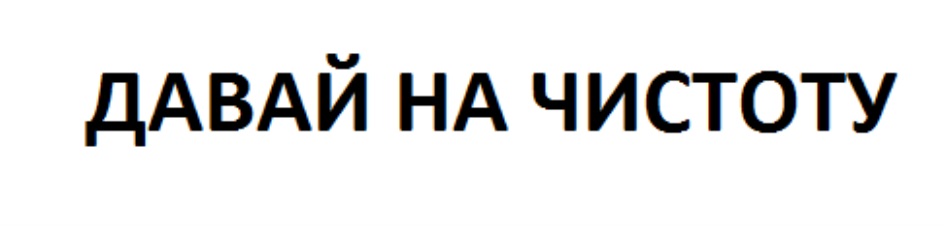 ДАВАЙ НА ЧИСТОТУ