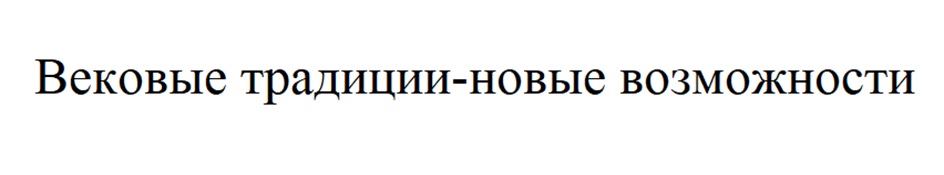 ВЕКОВЫЕ ТРАДИЦИИ - НОВЫЕ ВОЗМОЖНОСТИ