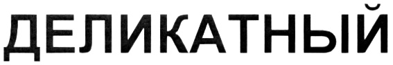 ДЕЛИКАТНЫЙ