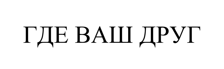 ГДЕ ВАШ ДРУГ