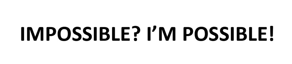 IMPOSSIBLE I'M POSSIBLE