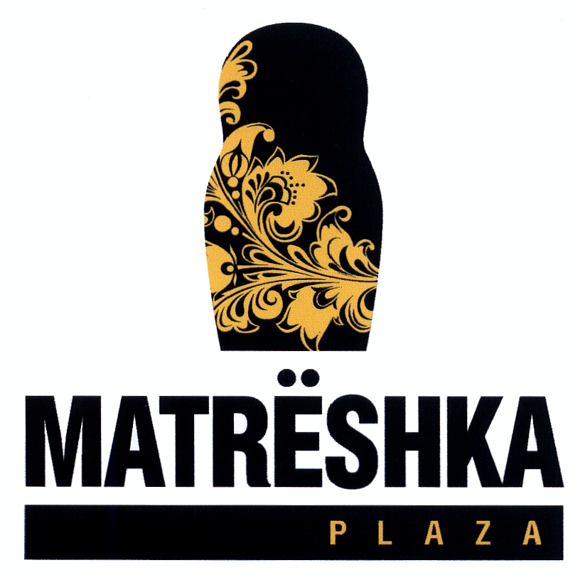 МАТРЕШКА MATRESHKA МАТРЁШКА МАТРЕШКА MATRЁSHKA PLAZA
