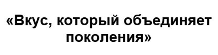 "Вкус, который объединяет поколения"