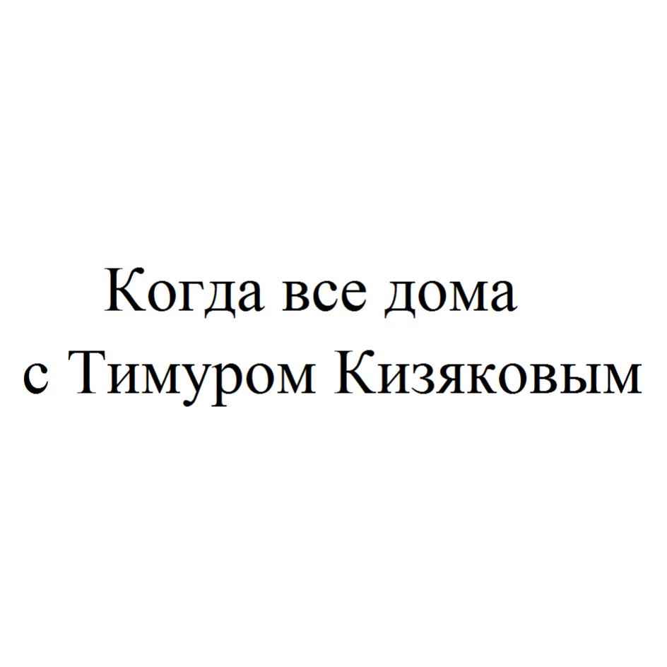 Торговая марка №678433 – КОГДА ВСЕ ДОМА С ТИМУРОМ КИЗЯКОВЫМ КИЗЯКОВЫМ  КИЗЯКОВ КИЗЯКОВ: владелец торгового знака и другие данные | РБК Компании