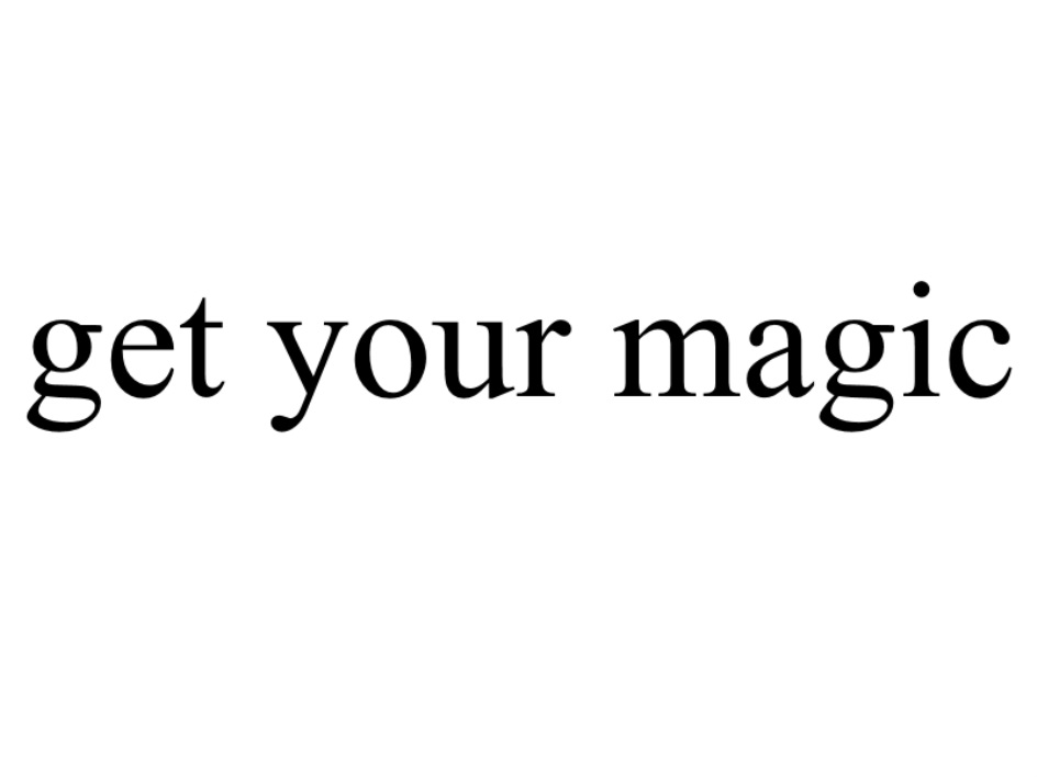 Work your magic. Your Magic.