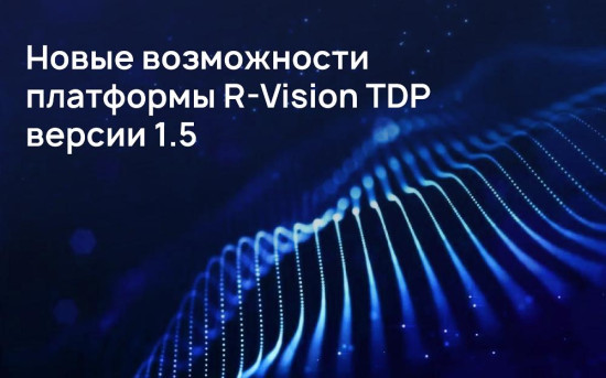 Новые возможности платформы R-Vision TDP версии 1.5